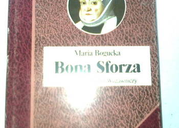 Bona Sforza- Maria Bogucka