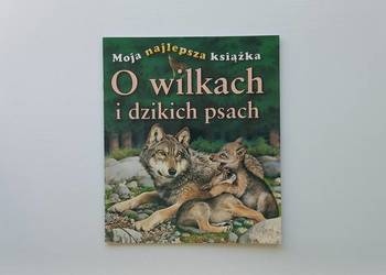 Edukacja przyroda O wilkach i dzikich psach (Moja najlepsza książka)