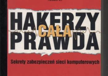 Hakerzy cała prawda Sekrety zabezpieczeń sieci komputerowych