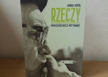 Anna Król - Rzeczy. Iwaszkiewicz intymnie / nowa