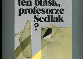 Skąd ten blask profesorze Sedlak ? Kazimierz Dymel  DEDYKACJA  AUTORA