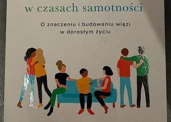 Przyjazn w czasach samotnosci O znaczeniu i budowaniu wiezi