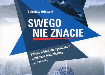 Swego nie znacie Polski wkład do cywilizacji naukowo technicznej - Orłowski