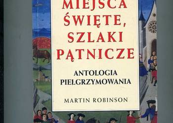 Miejsca święte szlaki pątnicze Antologia pielgrzymowania - Martin Robinson