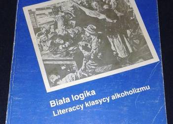 Biała logika. Literaccy klasycy alkoholizmu - Witold Kotowski