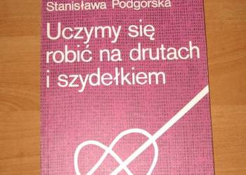 Uczymy się robić na drutach i szydełkiem - S. Podgórska