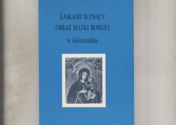 Łaskami słynący Obraz Matki Boskiej w Gierzwałdzie Łaskami słynący Obraz Matki Boskiej w Gierzwałdzie