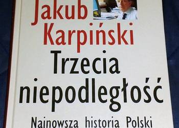 Trzecia niepodległość. Najnowsza historia Polski - Jakub Karpiński