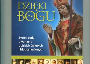 Dzięki Bogu Życie i cuda dwunastu polskich świętych