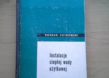 Instalacje Ciepłej Wody Użytkowej, Bohdan Chybowski, wyd.I Instalacje Ciepłej Wody Użytkowej, Bohdan Chybowski, wyd.I