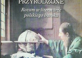 Światło przyrodzone. Rozum w literaturze polskiego baroku. Światło przyrodzone. Rozum w literaturze polskiego baroku.