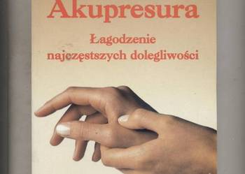 Akupresura Łagodzenie najczęstszych dolegliwości Akupresura Łagodzenie najczęstszych dolegliwości