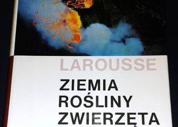Ziemia, rośliny, zwierzęta - praca zbiorowa, Larousse