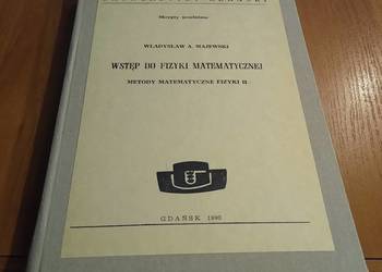 Wstęp do fizyki matematycznej : metody matematyczne fizyki II Wł A Majewski