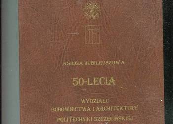 Księga Jubileuszowa 50-lecia Wydziału Budownictwa i Architektury Politechni
