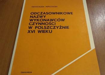 Odczasownikowe nazwy wykonawców czynności w Polszczyźnie XVI w  Pepłowski