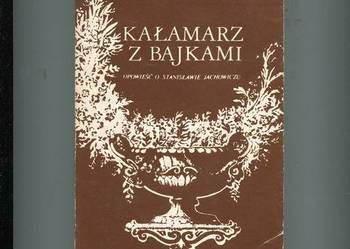 Kałamarz z bajkami Opowieść o Stanisławie Jachowiczu Kałamarz z bajkami Opowieść o Stanisławie Jachowiczu