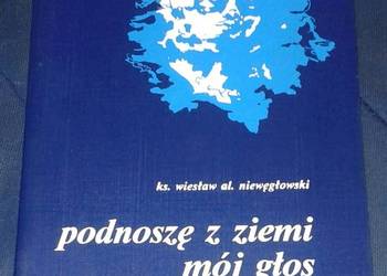 Podnoszę z ziemi mój głos - ks. Wiesław Niewęgłowski