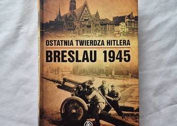 Breslau 1945 ostatnia twierdza Hitlera