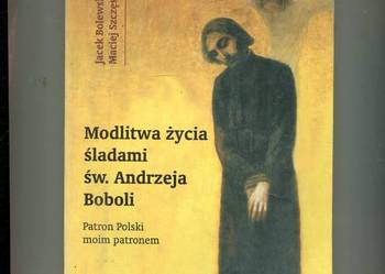 Modlitwa życia śladami św.Andrzeja Boboli Modlitwa życia śladami św.Andrzeja Boboli