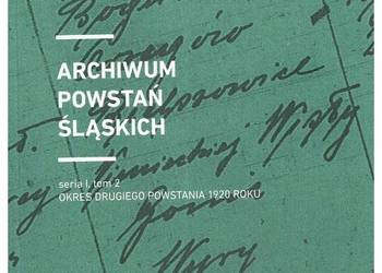 Archiwum Powstań Śląskich. Tom II Archiwum Powstań Śląskich. Tom II