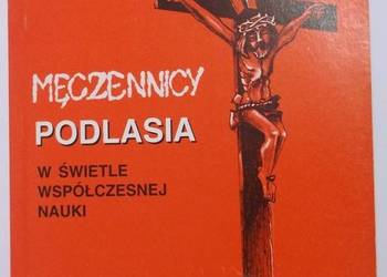 MĘCZENNICY PODLASIA W ŚWIETLE WSPÓŁCZESNEJ NAUKI