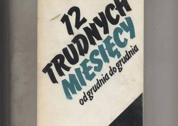 12 trudnych miesięcy  od grudnia do grudnia 12 trudnych miesięcy  od grudnia do grudnia