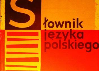 Słownik języka polskiego, t. 1-11;