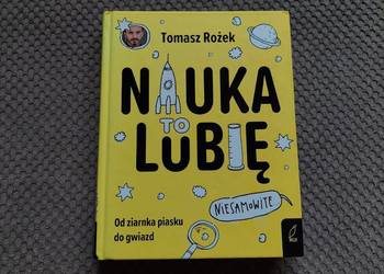Tomasz Rożek "Nauka, to lubię. Od ziarnka piasku do gwiazd"