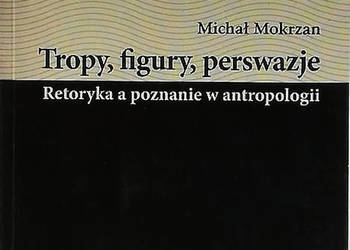 Tropy, figury, perswazje. Retoryka a poznanie w antropologii