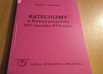 Katechizmy w Rzeczypospolitej XVI i początku XVII wieku / Dariusz Kuźmina
