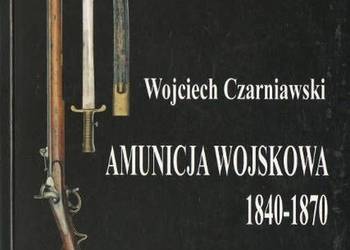 AMUNICJA WOJSKOWA 1840-1870 - CZARNIAWSKI WOJCIECH