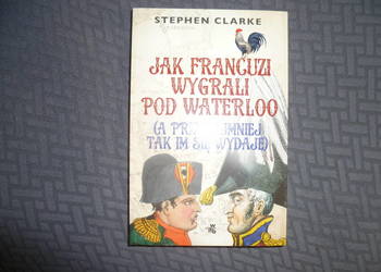 Jak Francuzi wygrali pod Waterloo (a przynajmniej tak im się wydaje)
