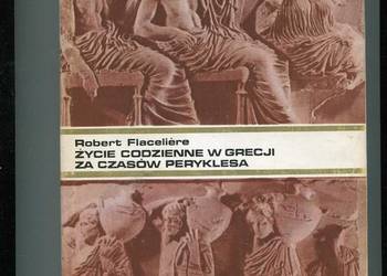 Życie codzienne w Grecji za czasów Peryklesa Życie codzienne w Grecji za czasów Peryklesa
