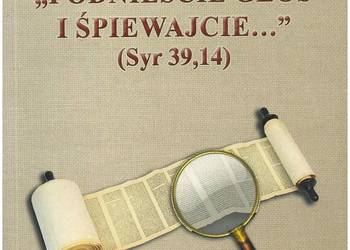 Podnieście głos i śpiewajcie…  (Syr 39,14)