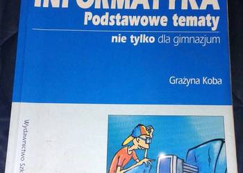 Informatyka. Podstawowe tematy Podręcznik - Grażyna Koba