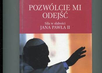 Pozwólcie mi odejść Siła w słabości Jana Pawła II