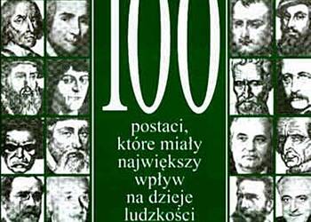 100 POSTACI, KTÓRE MIAŁY NAJWIĘKSZY WPŁYW NA DZIEJE LUDZKOŚC