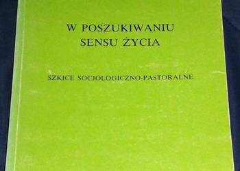 W poszukiwaniu sensu życia. Szkice socjologiczno pastoralne