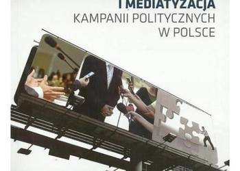 Profesjonalizacja i mediatyzacja kampanii politycznych w Pol Profesjonalizacja i mediatyzacja kampanii politycznych w Pol