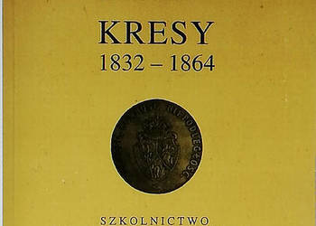 Kresy 1832-1864. Szkolnictwo na ziemiach litewskich i ruskic