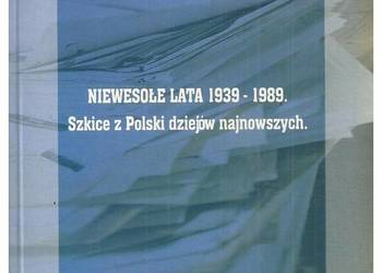 Niewesołe lata 1939-1989. Szkice z Polski dziejów najnowszyc