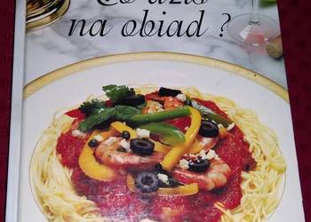 Co dziś na obiad - książka kucharska - praca zbiorowa