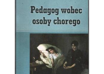 Pedagog wobec osoby chorego - Jundziłł E. Pawłowska R.