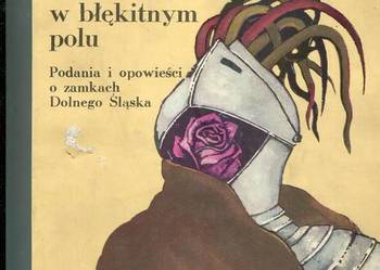 Róże w błękitnym polu Podania i opowieści o zamkach