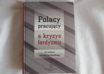 Polacy pracujący a kryzys fordyzmu Juliusz Gardowski