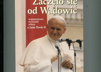 Zaczęło się od Wadowic wspomnienia wywiady teksty o Janie