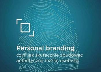 Personal branding, czyli jak skutecznie zbudować autentyczną markę osobistą Personal branding, czyli jak skutecznie zbudować autentyczną markę osobistą