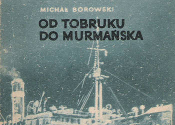 Od Tobruku do Murmańska - M. Borowski.