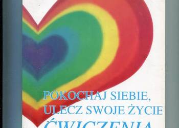 Pokochaj siebie ulecz swoje życie Ćwiczenia Pokochaj siebie ulecz swoje życie Ćwiczenia